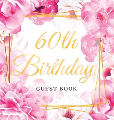 60th Birthday Guest Book: Keepsake Gift for Men and Women Turning 60 - Hardback with Cute Pink Roses Themed Decorations & Supplies, Personalized