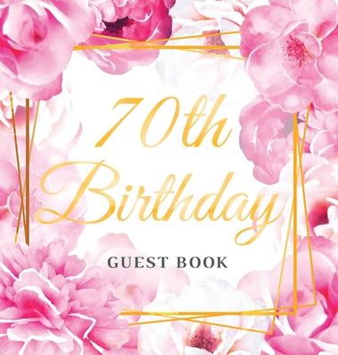 70th Birthday Guest Book: Keepsake Gift for Men and Women Turning 70 - Hardback with Cute Pink Roses Themed Decorations & Supplies, Personalized