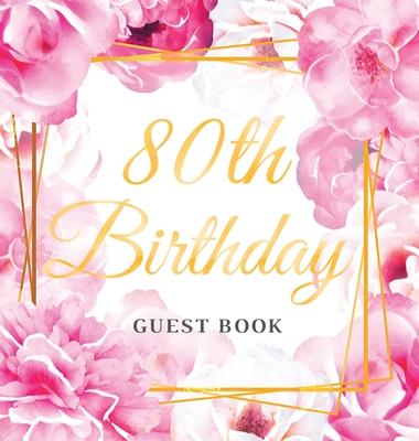 80th Birthday Guest Book: Keepsake Gift for Men and Women Turning 80 - Hardback with Cute Pink Roses Themed Decorations & Supplies, Personalized