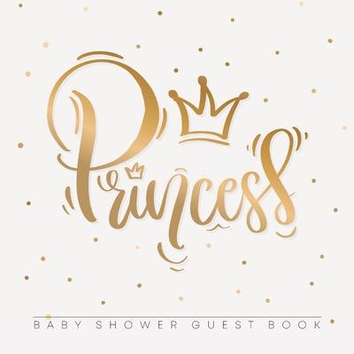 Princess: Baby Shower Guest Book with Girl Gold Royal Crown Theme, Personalized Wishes for Baby & Advice for Parents, Sign In, G