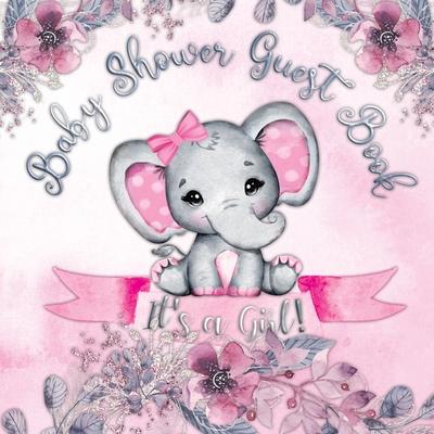 It's a Girl! Baby Shower Guest Book: A Joyful Event with Elephant & Pink Theme, Personalized Wishes, Parenting Advice, Sign-In, Gift Log, Keepsake Pho