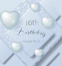 Sweet Sixteen Birthday Guest Book: An Elegant Keepsake for Her Sweet 16 Party - Silver and White Frosted Heart Theme - Includes Sign-In, Wishes & Memo