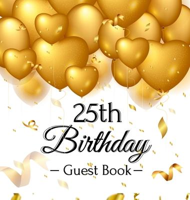 25th Birthday Guest Book: Keepsake Gift for Men and Women Turning 25 - Hardback with Funny Gold Balloon Hearts Themed Decorations and Supplies,