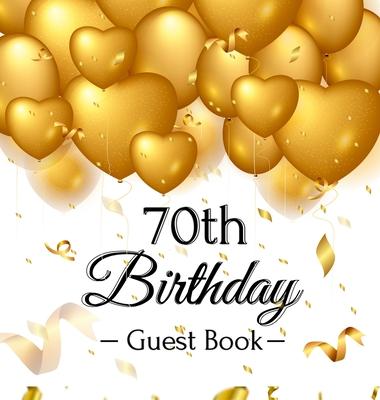 70th Birthday Guest Book: Keepsake Gift for Men and Women Turning 70 - Hardback with Funny Gold Balloon Hearts Themed Decorations and Supplies,