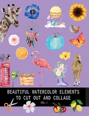 Beautiful watercolor elements to cut out and collage vol.1: Elements for scrapbooking, collages, decoupage and mixed media arts