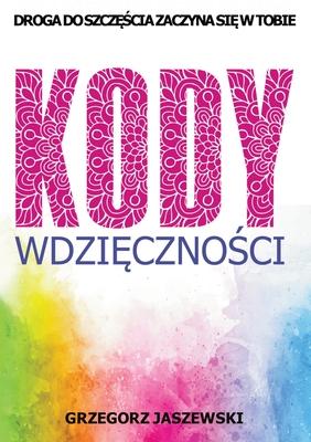 Kody Wdzi&#281;czno&#347;ci: Droga do Szcz&#281;&#347;cia Zaczyna si&#281; w Tobie