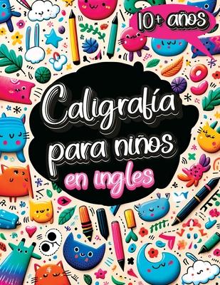 Caligrafa para Nios en Ingls de 10 Aos: Cuaderno de Caligrafa y Libro para Aprender a Escribir con el Alfabeto, Nmeros, Palabras y Frases para N