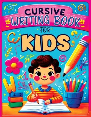 Cursive Writing Books for Kids age 8-10: A Practice Handwriting Learning Workbook with Mastering the Alphabet, Words, and Short Sentences for Young Wr