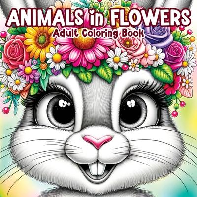 Animals in Flowers Adult Coloring Book: Relaxing Journey Through Nature's Splendor with Cute Animals and Blooming Flowers for Stress Relief in Women a