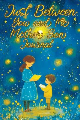 Just Between You and Me: A Mother Son Journal with Creative Writing Prompts to Share, Encouraging Conversations, Reflections and a Deeper Relat