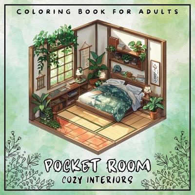 Pocket Room Cozy Interiors Coloring Book For Adults: Large Print Stress Relief Colouring Pages Presenting Tiny, Adorable And Peaceful Spaces With Flow