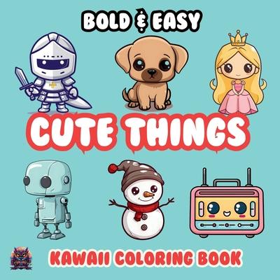 Cute Things Bold & Easy Kawaii Coloring Book: Big Simple Delicious Cute Colouring Designs for Kids Teens Adults & Seniors Perfect for Stress Relief an