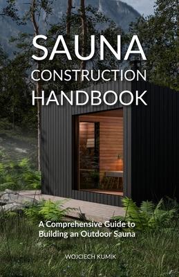 Sauna Construction Handbook: A Comprehensive Guide to Building an Outdoor Sauna