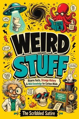 Weird Stuff: A Curious Collection of Funny History, Cool Knowledge and Random Facts from the Book of Unusual Things - for Adults and Teens