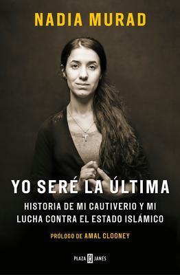 Yo Ser La ltima: Historia de Mi Cautiverio Y Mi Lucha Contra El Estado Islmico / The Last Girl: My Story of Captivity, and My Fight Against the Isl