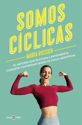 Somos Cclicas: El Mtodo Que Te Ayuda a Entenderte, Cuidarte Y Entrenar Segn T U Ciclo Menstrual / We Are Cyclical