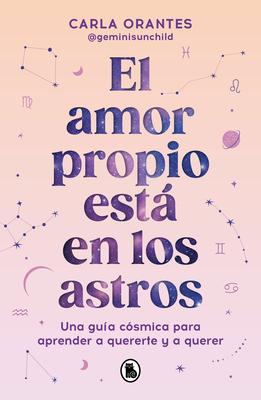 El Amor Propio Est En Los Astros: Una Gua Csmica Para Aprender a Quererte Y a Querer / Self-Love Is in the Stars