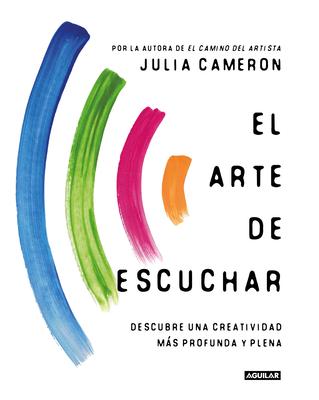 El Arte de Escuchar. Descubre Una Creatividad Ms Profunda Y Plena / The Listening Path: The Creative Art of Attention