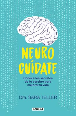 Neurocudate: Conoce Los Secretos de Tu Cerebro Para Mejorar Tu Vida / Neurocare: Know the Secrets of Your Brain to Better Your Life