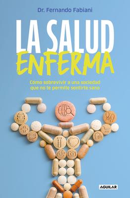 La Salud Enferma. Cmo Sobrevivir a Una Sociedad Que No Te Permite Sentirte Sano / In Sickness While in Health