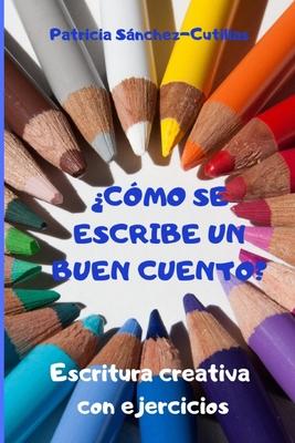 Cmo se escribe un buen cuento?: Escritura creativa con ejercicios. Gua para lectores inquietos