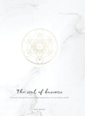 The Soul of Business: A journey through the emotional and energetic layers of your business and life