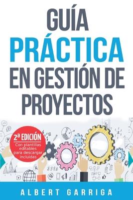 Gua prctica en gestin de proyectos: Aprende a aplicar las tcnicas de gestin de proyectos a proyectos reales