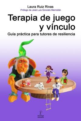 Terapia de juego y vnculo.: Gua prctica para tutores de resiliencia.