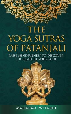 The Yoga Sutras of Patanjali: Raise Mindfulness To Discover The Light Of Your Soul