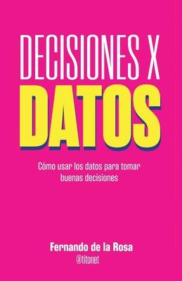 Decisiones x datos: Cmo usar los datos para tomar buenas decisiones