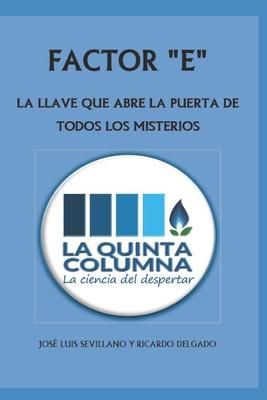 Factor E: LA LLAVE QUE ABRE LA PUERTA DE TODOS LOS MISTERIOS: Descubre LA QUINTA COLUMNA, una odisea de la Humanidad