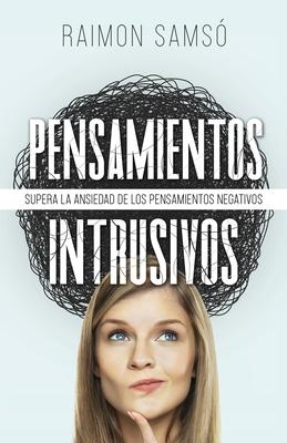 Pensamientos Intrusivos: Supera la ansiedad de los pensamientos negativos