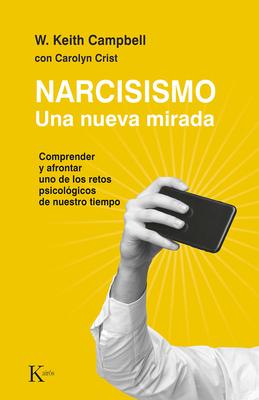 Narcisismo: Una Nueva Mirada. Comprender Y Afrontar Uno de Los Retos Psicolgicos de Nuestro Tiempo