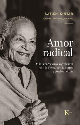 Amor Radical / Radical Love: de la Separacin a la Conexin Con La Tierra, Con Nosotros Y Los Dems / From Separation to Connection with the Earth,