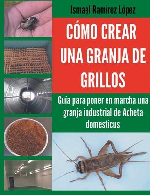 Cmo crear una granja de grillos: Gua para poner en marcha una granja industrial de Acheta domesticus