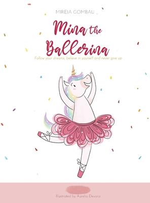 Mina the ballerina: Follow your dreams, believe in yourself and never give up.