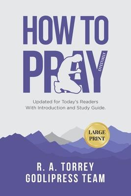 R. A. Torrey How to Pray Effectively: Updated for Today's Readers With ...