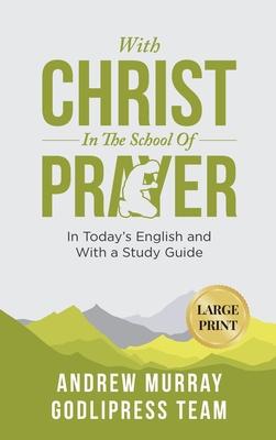 Andrew Murray With Christ In The School Of Prayer: In Today's English and with a Study Guide (LARGE PRINT)