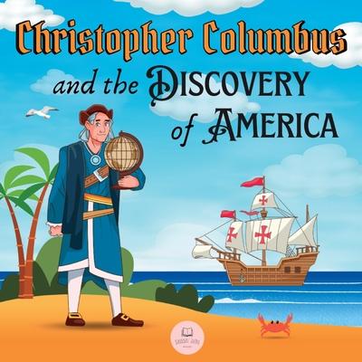 Christopher Columbus and the Discovery of America Explained for Children: Learn all about the arrival of Columbus in the New World