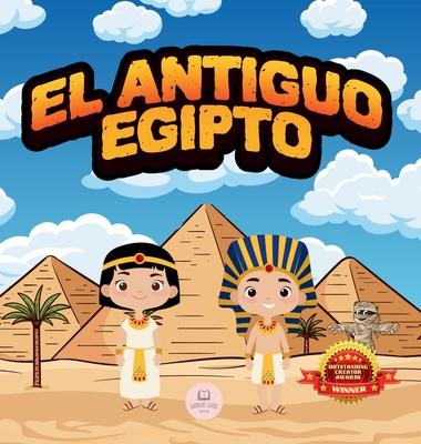 El Antiguo Egipto Explicado Para Nios: Aprende cosas sobre los faraones, las momias, las pirmides... y mucho ms!