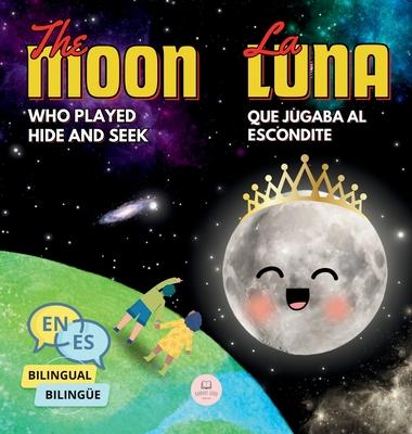 The Moon Who Played Hide and Seek La Luna que Jugaba al Escondite: Bilingual book for children to learn about the lunar phases (English-Spanish Editio