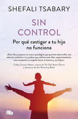 Sin Control: Por Qu Castigar a Tu Hijo No Funciona / Out of Control: Why Discip Lining Your Child Doesn't Work and What Will