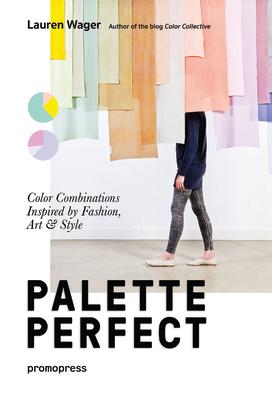 Color Collective's Palette Perfect: Color Combinations Inspired by Fashion, Art and Style