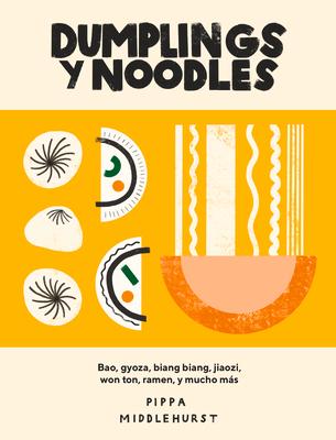 Dumplings Y Noodles: Bao, Gyoza, Biang Biang, Ramen Y Mucho Ms