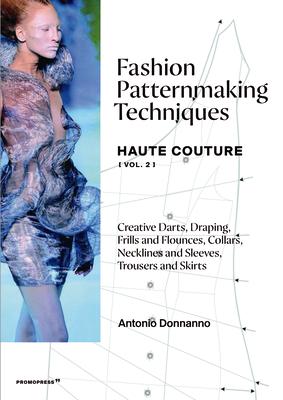 Fashion Patternmaking Techniques - Haute Couture [Vol. 2]: Creative Darts, Draping, Frills and Flounces, Collars, Necklines and Sleeves, Trousers and