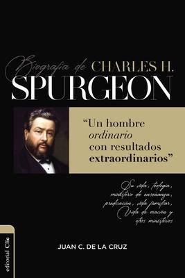 Biografa de Charles Spurgeon: Un Hombre Ordinario Con Resultados Extraordinarios