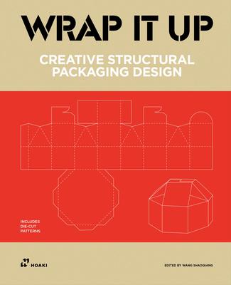 Wrap It Up: Creative Structural Packaging Design. Includes Diecut Patterns