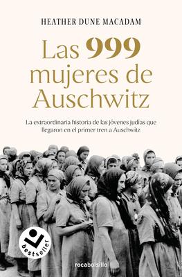 Las 999 Mujeres de Auschwitz: La Extraordinaria Historia de Las Jvenes Judas Q Ue Llegaron En El Primer Tren a Auschwitz / 999: The Extraordinary Yo