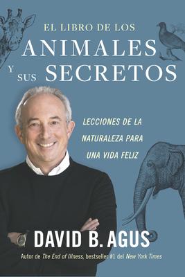 El Libro de Los Animales Y Sus Secretos (the Book of Animal Secrets Spanish Edition): Lecciones de la Naturaleza Para Una Vida Feliz