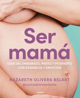 Ser Mam. Gua de Embarazo, Parto Y Posparto Con Ciencia Y Emocin / Becoming a Mom